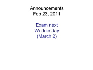 Announcements Feb 23, 2011 Exam next Wednesday (March 2) 