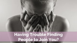 Having Trouble Finding
People to Join You?
 