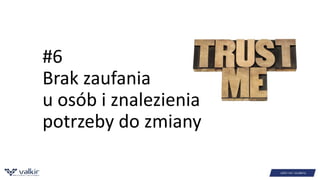 #6 
Brak zaufania 
u osób i znalezienia 
potrzeby do zmiany 
 
