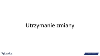 Utrzymanie zmiany 
 
