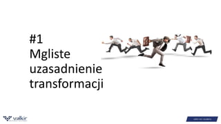 #1 
Mgliste 
uzasadnienie 
transformacji 
 