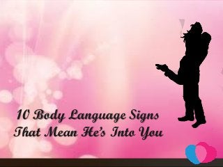 10 Body Language Signs
That Mean He’s Into You
 