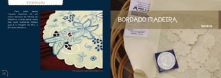 INTRODUÇÃO


     	      Para     além    desta
     riqueza regional, há um
     outro tesouro da Pérola do
     Atlântico, criado pelas mãos
     das suas mulheres hábeis
                                                                                         BORDADO MADEIRA
     que é a imagem da Ilha: o
                                                                                                           História
     Bordado Madeira.




                                     h t tp://www.patriciogou ve ia .pt/? page_ i d=40

20                                                                                                                    21
 