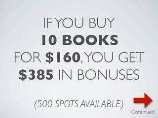 IF YOU BUY
   10 BOOKS
FOR $160, YOU GET
 $385 IN BONUSES
  (500 SPOTS AVAILABLE)
                          Continued
 