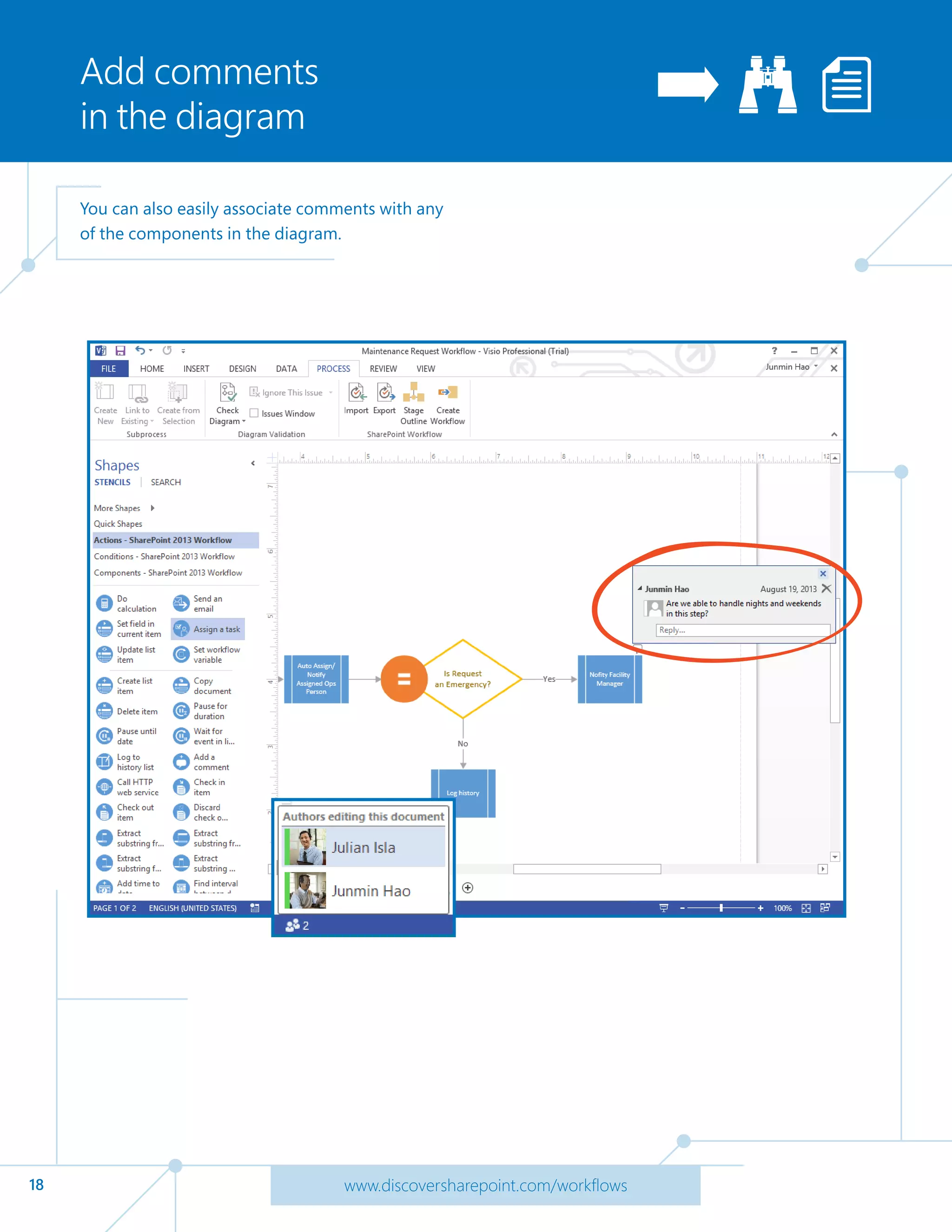 18 www.discoversharepoint.com/workflows
Add comments
in the diagram
You can also easily associate comments with any
of the components in the diagram.
Visio 2013 also supports co-authoring—you can see
who else might be collaborating on the document at
any given time.
 