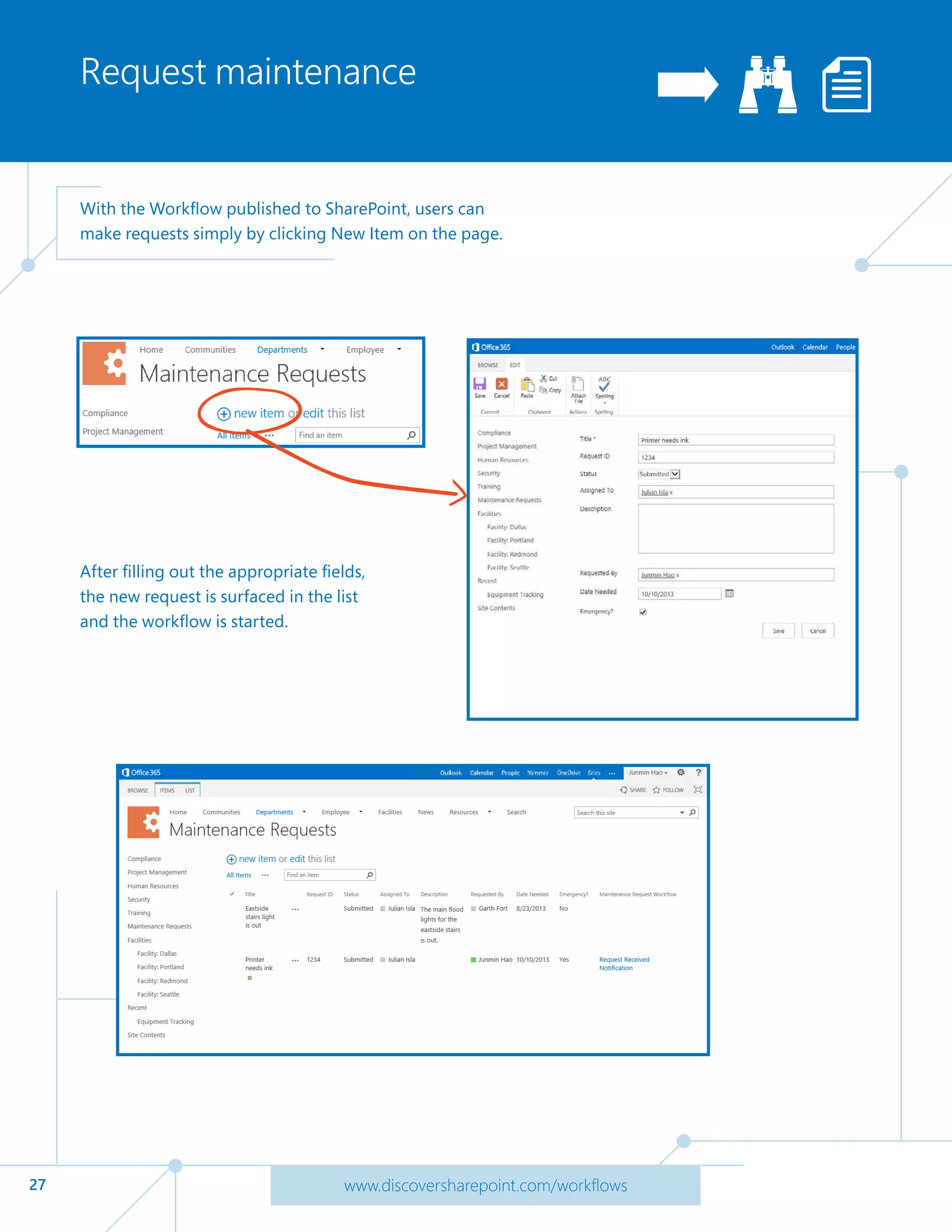 27 www.discoversharepoint.com/workflows
Request maintenance
With the Workflow published to SharePoint, users can
make requests simply by clicking New Item on the page.
After filling out the appropriate fields,
the new request is surfaced in the list
and the workflow is started.
 