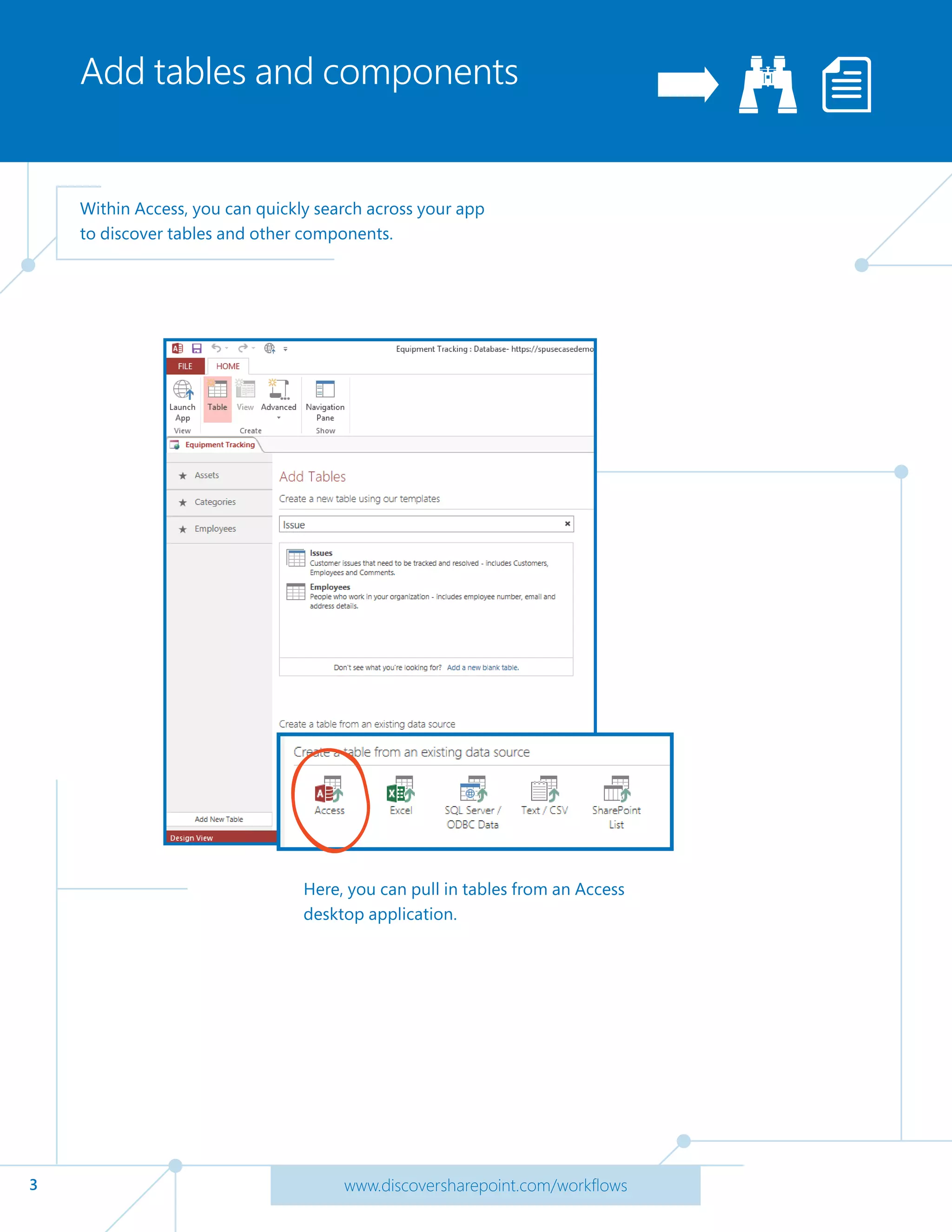 3 www.discoversharepoint.com/workflows
Add tables and components
Within Access, you can quickly search across your app
to discover tables and other components.
Here, you can pull in tables from an Access
desktop application.
 