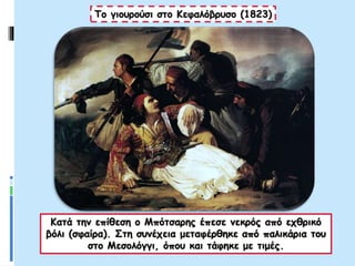 Κατά την επίθεση ο Μπότσαρης έπεσε νεκρός από εχθρικό
βόλι (σφαίρα). Στη συνέχεια μεταφέρθηκε από παλικάρια του
στο Μεσολόγγι, όπου και τάφηκε με τιμές.
Το γιουρούσι στο Κεφαλόβρυσο (1823)
 