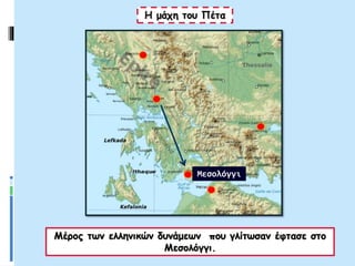 Η μάχη του Πέτα
Μέρος των ελληνικών δυνάμεων που γλίτωσαν έφτασε στο
Μεσολόγγι.
Μεσολόγγι
 
