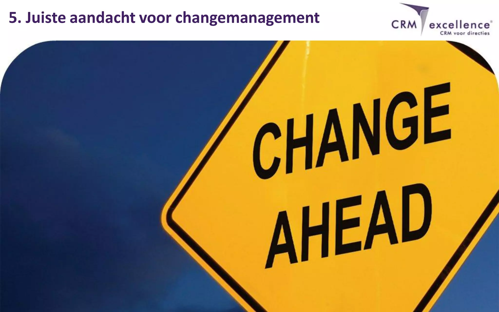 5. Juiste aandacht voor changemanagement
 