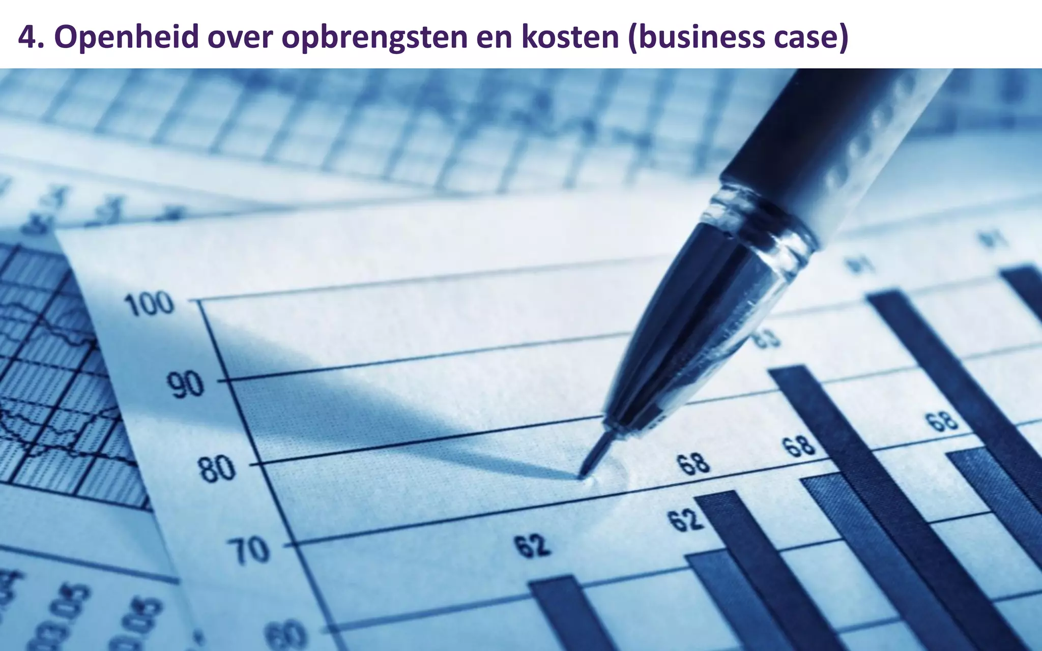 4. Openheid over opbrengsten en kosten (business case)
 