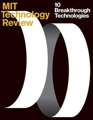 1
TECHNOLOGYREVIEW.COMMIT TECHNOLOGY REVIEW 10 BREAKTHROUGH TECHNOLOGIES
10
Breakthrough
Technologies
 