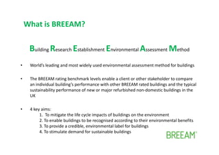 What is BREEAM?
Building Research Establishment Environmental Assessment Method
• World’s leading and most widely used env...