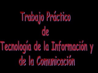 Trabajo Práctico  de  Tecnología de la Información y de la Comunicación 