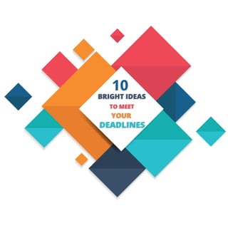1010
BRIGHT IDEASBRIGHT IDEAS
TO MEETTO MEET
YOUR
DEADLINES
YOUR
DEADLINES
 