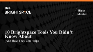 Higher
Education
10 Brightspace Tools You Didn’t
Know About
(And How They Can Help)
 