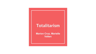 Totalitarism
Marion Cruz, Marielle
Velten
 