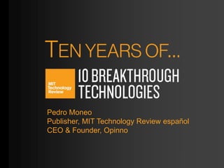 Pedro Moneo
Publisher, MIT Technology Review español
CEO & Founder, Opinno
 