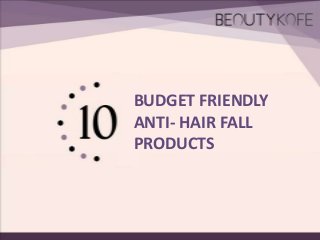 BUDGET FRIENDLY
ANTI- HAIR FALL
PRODUCTS

 