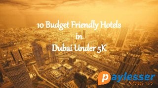 10 Budget Friendly Hotels
in
Dubai Under 5K
 