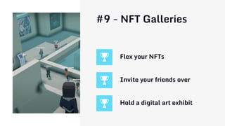 #9 - NFT Galleries
Flex your NFTs
Invite your friends over
Hold a digital art exhibit
 