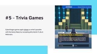 #5 - Trivia Games
CyberDragon.games again shows us what’s possible
with the Game Maker by recreating Who Wants To Be A
Mil...