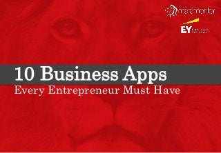 10 Business Apps
Every Entrepreneur Must Have
 