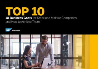 10 Business Goals for Small and Midsize Companies
and How to Achieve Them
TOP 10
©2017SAPSEoranSAPaffiliatecompany.Allrightsreserved.
 