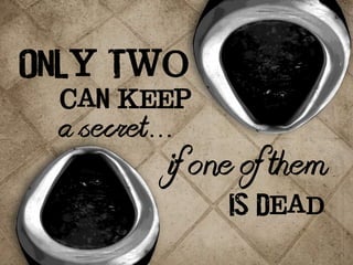 is Dead 
Only Two 
can keep 
a secret… 
if one of them 
 