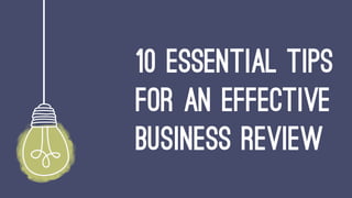 10 essential tips
for an effective
business review
 