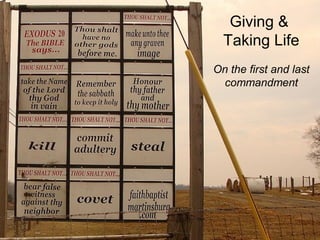 Giving &
Taking Life
On the first and last
commandment
 