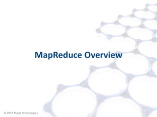 MapReduce Overview




© 2012 MapR Technologies   Introduction 14
 