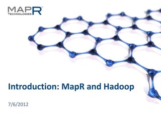 Introduction: MapR and Hadoop
  7/6/2012

© 2012 MapR Technologies   Introduction 1
 