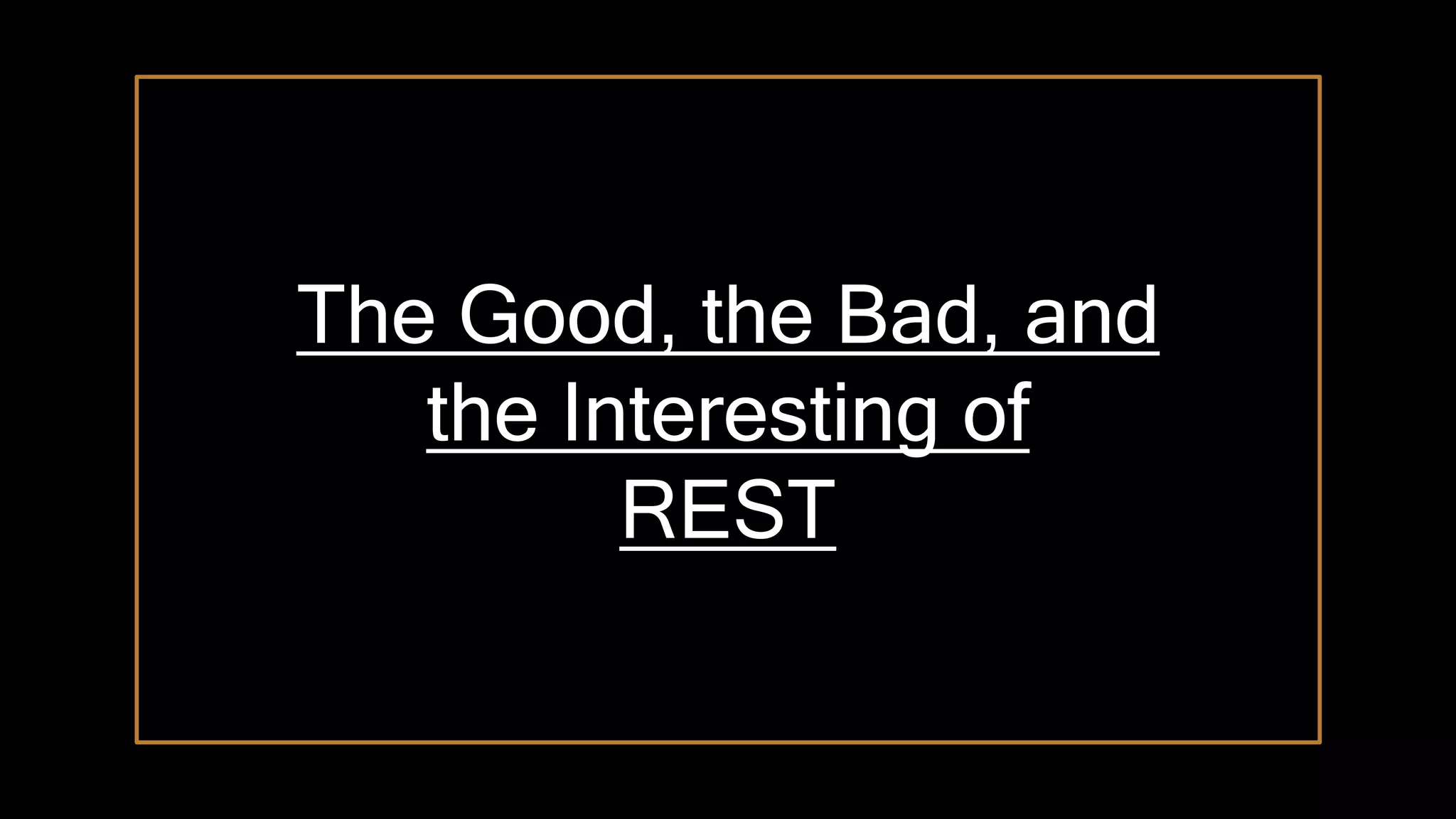 The Good, the Bad, and
the Interesting of
REST
 