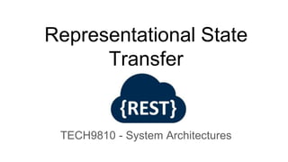 Representational State
Transfer
TECH9810 - System Architectures
 
