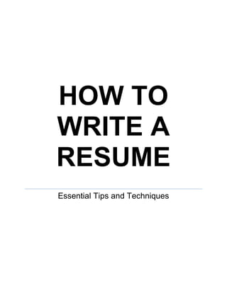 HOW TO
WRITE A
RESUME
Essential Tips and Techniques
 
