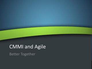 CMMI and Agile
Better Together
 