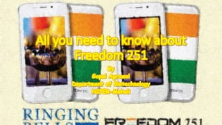 All you need to know about
Freedom 251
By
Gopal Agrawal
Department of Biotechnology
NIPER-Mohali
 