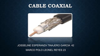 CABLE COAXIAL

JOSSELINE ESPERANZA TINAJERO GARCIA 42
MARCO POLO LEONEL REYES 23

 