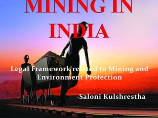Legal Framework related to Mining and
Environment Protection
-Saloni Kulshrestha
 