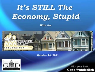 It’s STILL The  Economy, Stupid With the October 14, 2011 With your host… Gene Wunderlich 