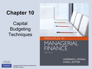 Copyright © 2012 Pearson Prentice Hall.
All rights reserved.
Chapter 10
Capital
Budgeting
Techniques
 