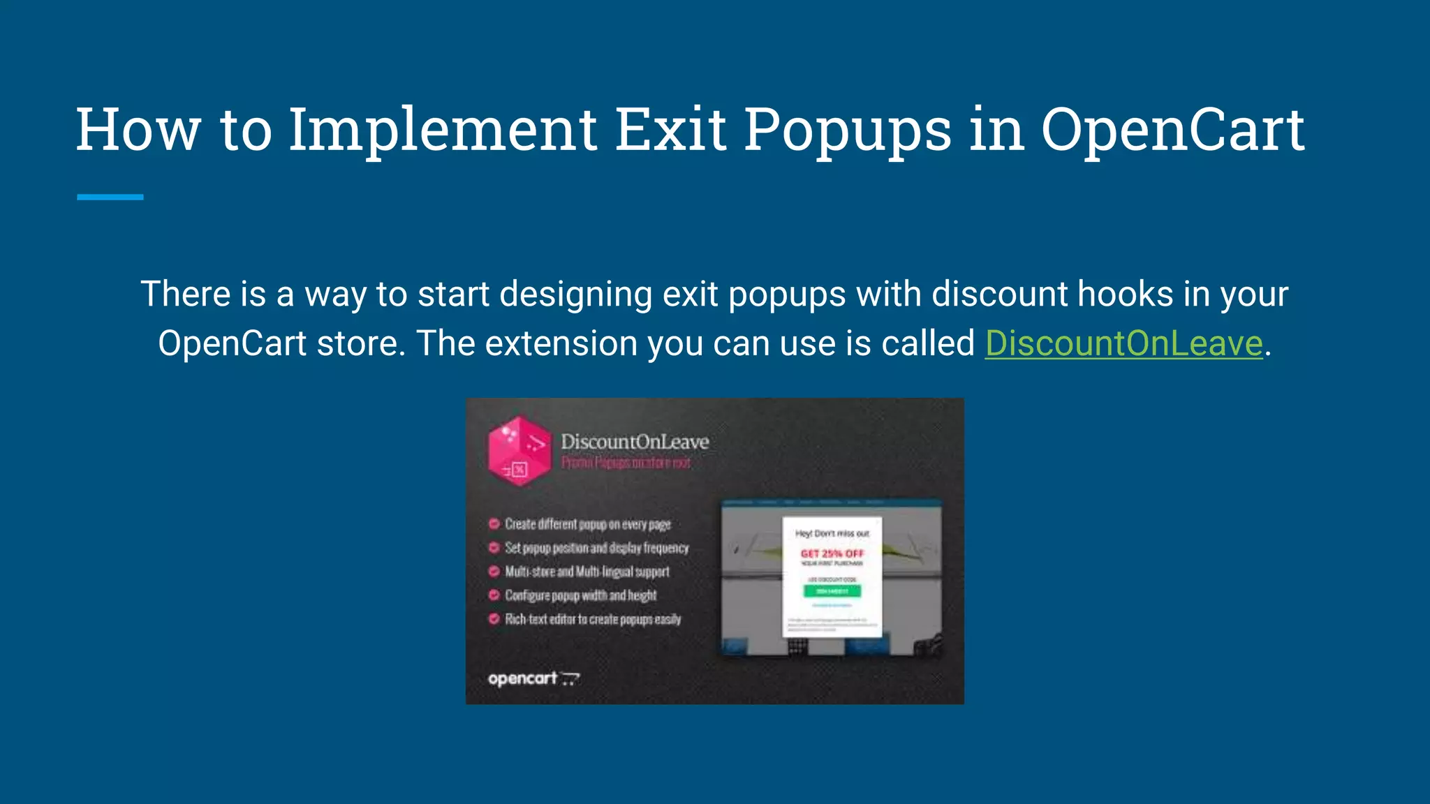 How to Implement Exit Popups in OpenCart
There is a way to start designing exit popups with discount hooks in your
OpenCart store. The extension you can use is called DiscountOnLeave.
 
