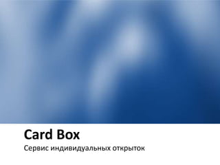 Card Box
Сервис индивидуальных открыток
 