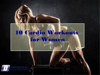 10 Cardio Workouts
for Women
 