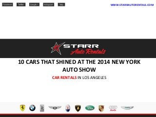 10 CARS THAT SHINED AT THE 2014 NEW YORK
AUTO SHOW
CAR RENTALS IN LOS ANGELES
WWW.STARRAUTORENTALS.COM
 