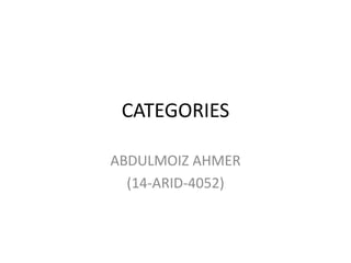 CATEGORIES
ABDULMOIZ AHMER
(14-ARID-4052)
 
