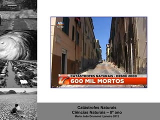 Catástrofes Naturais
Ciências Naturais – 8º ano
 Maria João Drumond / janeiro 2012
 
