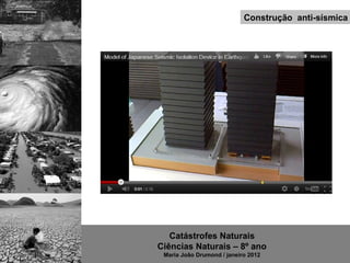 Construção anti-sísmica




   Catástrofes Naturais
Ciências Naturais – 8º ano
 Maria João Drumond / janeiro 2012
 