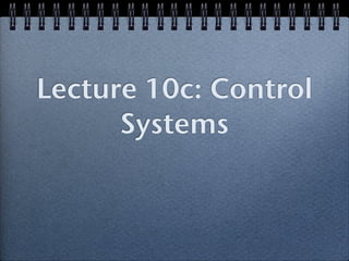 Lecture 10c: Control
      Systems
 